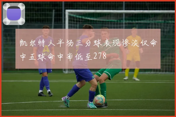 凯尔特人半场三分球表现惨淡仅命中五球命中率低至278
