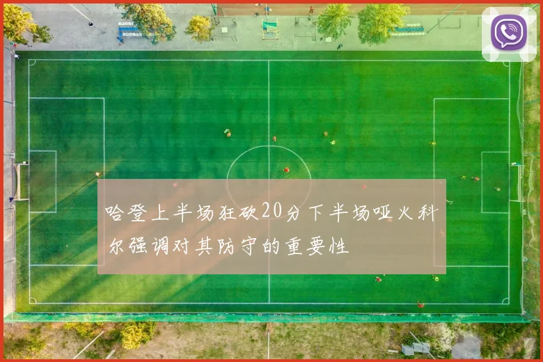 哈登上半场狂砍20分下半场哑火科尔强调对其防守的重要性